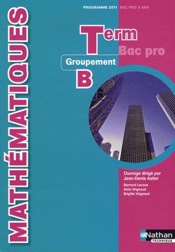 Jean-Denis Astier et Bernard Lacaze - Mathématiques Tle Bac pro 3 ans - Groupement B, programme 2011.