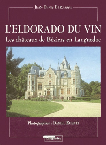 Jean-Denis Bergasse - L'Eldorado Du Vin. Les Chateaux De Beziers En Languedoc, 2eme Edition.