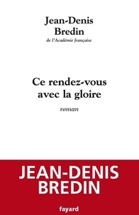Jean-Denis Bredin - Ce rendez-vous avec la gloire.