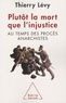 Jean-Denis Bredin et Thierry Lévy - Plutôt la mort que l'injustice - Au temps des procès anarchistes.