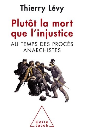 Plutôt la mort que l'injustice. Au temps des procès anarchistes