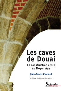 Jean-Denis Clabaut - Les caves de Douai - La construction civile au Moyen Age.