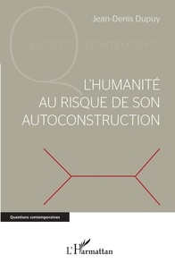 Jean-Denis Dupuy - L'humanité au risque de son autoconstruction.