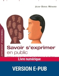 Jean-Denis Menard - Savoir s'exprimer en public - Clés pour réussir et pièges à éviter.