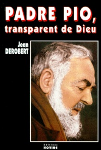 Jean Derobert - Padre Pio, transparent de Dieu. - Portrait spirituel de Padre Pio au travers de ses lettres.