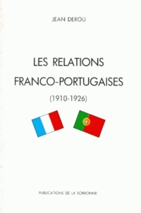 Jean Derou - Les relations franco-portugaises à l'époque de la première République parlementaire libérale - 5 octobre 1910 - 28 mai 1926.