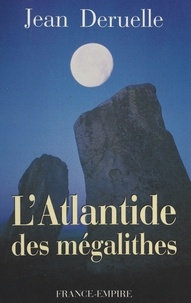 Jean Deruelle - L'Atlantide des mégalithes.