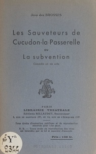 Jean des Brosses - Les sauveteurs de Cucudon-la-Passerelle - Ou La subvention. Comédie en un acte.