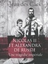 Jean Des Cars - Nicolas II et Alexandra de Russie - Une tragédie impériale.