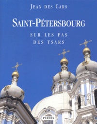 Jean Des Cars - Saint-Petersbourg. Sur Les Pas Des Tsars.
