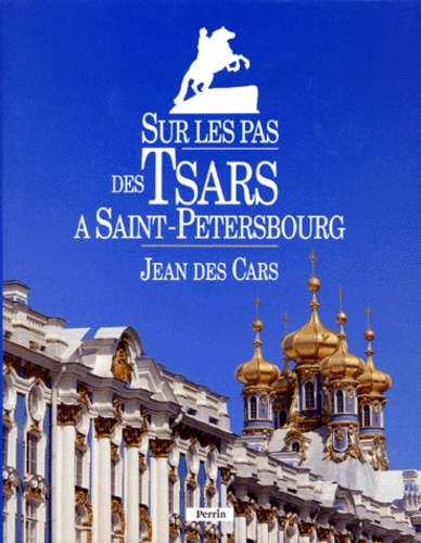Jean Des Cars - Sur les pas des Tsars à Saint-Pétersbourg.
