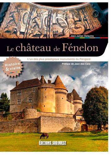 Jean Des Cars - Visiter le château de Fénelon - L'un des plus prestigieux château du Périgord.