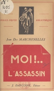 Jean Des Marchenelles - Moi !... l'assassin.