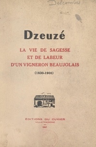 Jean Descombes et Émile de Villié - Dzeuzé - Les joies et les peines d'un vigneron beaujolais (1830-1900), d'après le manuscrit de Jean Descombes.