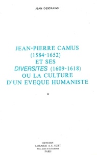 Jean Descrains - Jean-Pierre Camus (1584-1652) et ses Diversités (1609-1618) - ou La culture d'un évêque humaniste.