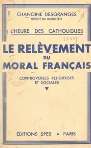 Jean Desgranges - L'heure des Catholiques, le relèvement du moral français - Controverses religieuses et sociales.