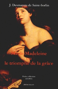 Jean Desmarets de Saint-Sorlin - Marie-Madeleine Ou Le Triomphe De La Grace.