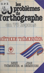 Jean Desmeuzes et René Thimonnier - Les 30 problèmes de l'orthographe en 76 leçons - Cours complet.