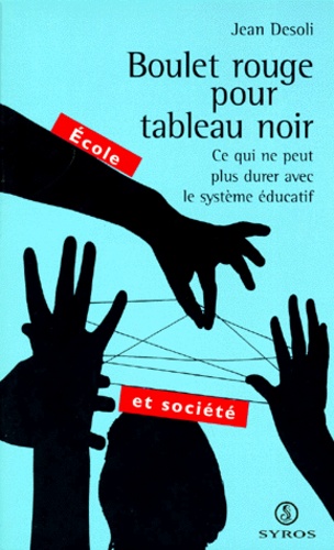 Jean Desoli - Boulet Rouge Pour Tableau Noir. Ce Qui Ne Peut Plus Durer Avec Le Systeme Educatif.