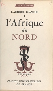 Jean Despois et Charles-André Julien - L'Afrique blanche (1). L'Afrique du Nord.