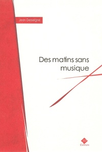 Jean Desseigne - Des matins sans musique.
