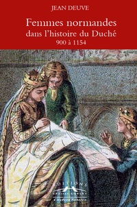 Jean Deuve - Femmes normandes dans l'histoire du Duché - 900 à 1154.