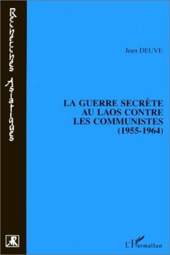 Jean Deuve - La guerre secrète au Laos contre les communistes, 1955-1964.