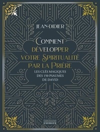  Jean-Didier - Comment développer votre spiritualité par la prière - Les clés magiques des 150 psaumes de David.