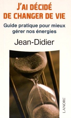  Jean-Didier - J'ai decidé de changer de vie - Guide pratique pour mieux gérer nos énergies.