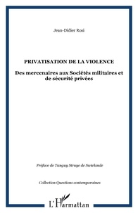 Jean-Didier Rosi - Privatisation de la violence - Des mercenaires aux Sociétés militaires et de sécurité privées.