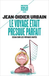 Jean-Didier Urbain - Le voyage était presque parfait - Essai sur les voyages ratés.
