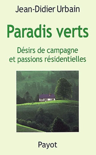 Jean-Didier Urbain - Paradis Verts. Desirs De Campagne Et Passions Residentielles.