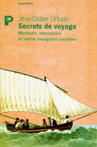 Jean-Didier Urbain - Secrets De Voyage. Menteurs, Imposteurs Et Autres Voyageurs Invisibles.