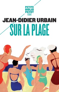 Jean-Didier Urbain - Sur la plage - Moeurs et coutumes balnéaires (XIXe-XXe siècles).