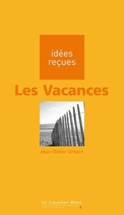 Jean-Didier Urbain - Vacances (les) - idées reçues sur les vacances.