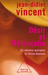 Jean-Didier Vincent - Désir et Mélancolie - Les mémoires apocryphes de Thérèse Rousseau.