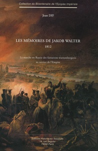 Jean Dif - Les mémoires de Jakob Walter 1812 - La marche en Russie des fantassins wurtembergeois au service de l'Empire.