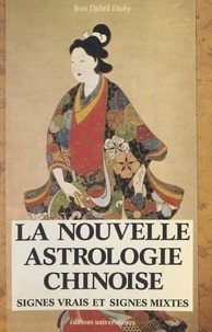 Jean Djibril Diaby et Marguerite Nay - La nouvelle astrologie chinoise - Signes vrais et signes mixtes.
