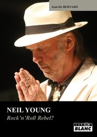 Jean-Do Bernard - Neil Young - Rock'n'Roll Rebel ?.