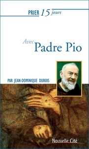Jean-Dominique Dubois - Prier 15 jours avec Padre Pio.