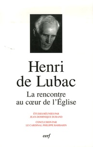 Jean-Dominique Durand - Henri de Lubac - La rencontre au coeur de l'Eglise.