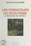 Jean-Dominique Eude - Les fondateurs du scoutisme catholique en France.