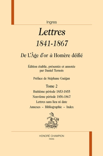 Jean-Dominique Ingres - Lettres 1841-1867 - De L'Age d'or à Homère déifié, 2 volumes.