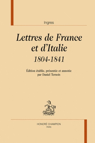 Jean-Dominique Ingres - Lettres de France et d'Italie - 1804-1841.