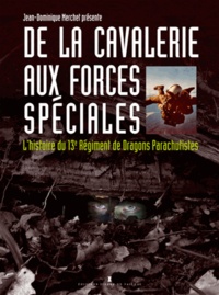 Jean-Dominique Merchet - De la cavalerie aux forces spéciales - L'histoire du 13e régiment de dragons parachutistes.