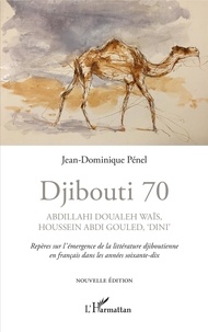 Jean-Dominique Pénel - Djibouti 70 - Abdillahi Doualeh Waïs, Houssein Abdi Gouled, "Dini". Repères sur l'émergence de la littérature djiboutienne en français dans les années soixante-dix - Nouvelle édition.