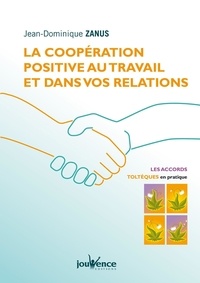 Jean Dominique Zanus - La coopération positive au travail et dans vos relations - Les Accords toltèques en pratique.