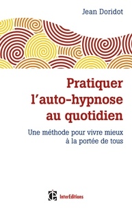 Jean Doridot - Pratiquer l'auto-hypnose au quotidien - 2e éd. - Une méthode pour vivre mieux à la portée de tous.