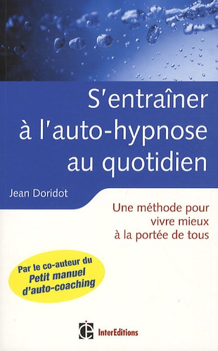 Jean Doridot - S'entraîner à l'auto-hypnose au quotidien - Une méthode pour vivre mieux à la portée de tous.
