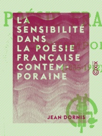 Jean Dornis - La Sensibilité dans la poésie française contemporaine - 1885-1912.